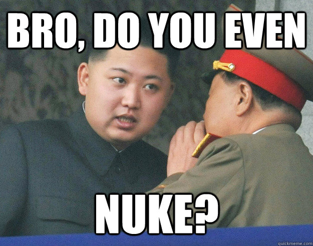 Bro, do you even NUKE?  Hungry Kim Jong Un