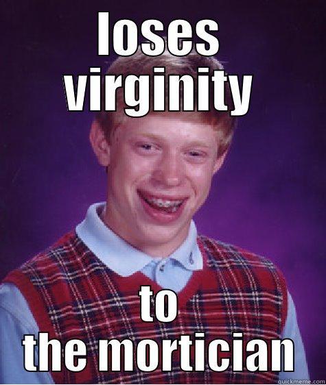 LOSES VIRGINITY TO THE MORTICIAN Bad Luck Brian