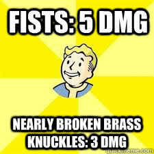 Fists: 5 DMG Nearly broken Brass Knuckles: 3 Dmg - Fists: 5 DMG Nearly broken Brass Knuckles: 3 Dmg  Fallout meme