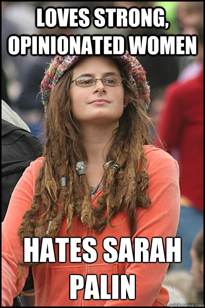 Loves strong, opinionated women hates sarah palin
  College Liberal