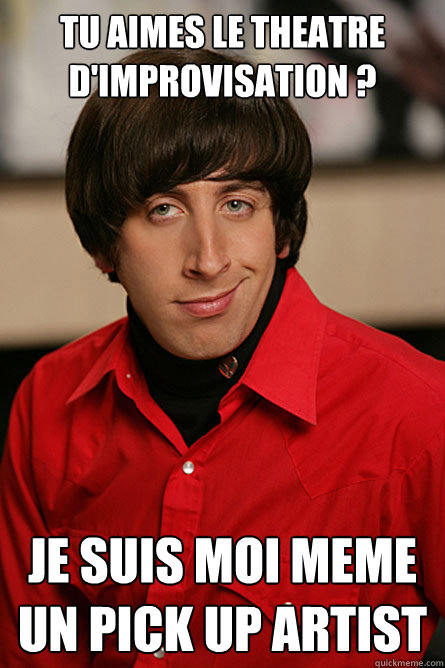 Tu aimes le theatre d'improvisation ? Je suis moi meme un pick up artist  Pickup Line Scientist