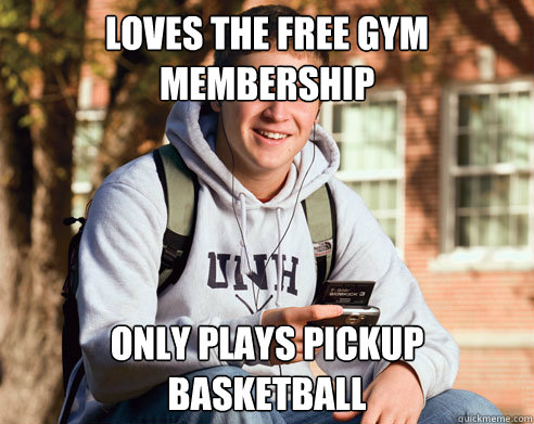 Loves the free gym membership Only plays pickup basketball  College Freshman