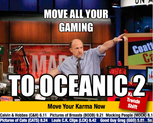 Move all your
gaming To Oceanic 2 - Move all your
gaming To Oceanic 2  Mad Karma with Jim Cramer