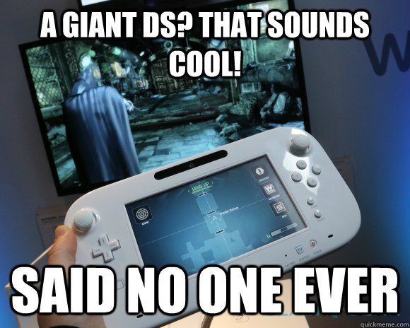 A GIANT DS? THAT SOUNDS COOL! SAID NO ONE EVER  Wii-U