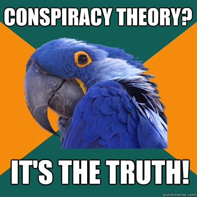 Conspiracy theory? It's the truth!  Paranoid Parrot