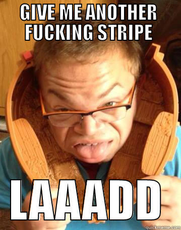 GIVE ME ANOTHER FUCKING STRIPE LAAADD Misc