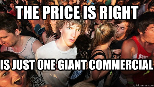 The price is right is just one giant commercial  Sudden Clarity Clarence