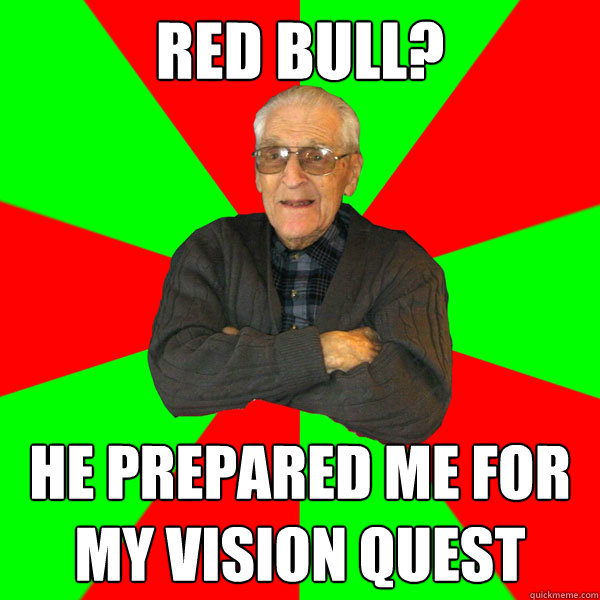 red bull? He prepared me for my vision quest - red bull? He prepared me for my vision quest  Bachelor Grandpa