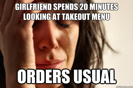 Girlfriend Spends 20 minutes looking at takeout menu orders usual  First World Problems