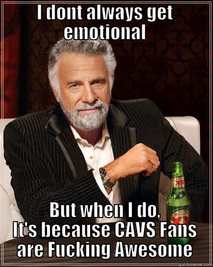 I DONT ALWAYS GET EMOTIONAL BUT WHEN I DO, IT'S BECAUSE CAVS FANS ARE FUCKING AWESOME The Most Interesting Man In The World