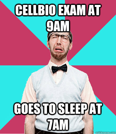 CELLBIO EXAM AT 9AM GOES TO SLEEP AT 7AM  