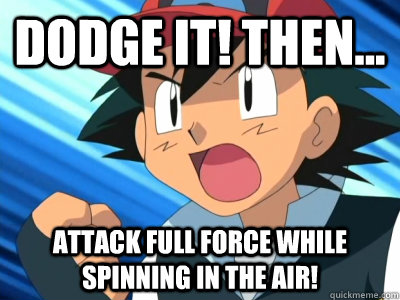 dodge it! Then... attack full force while spinning in the air!   
