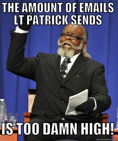 Too many emails - THE AMOUNT OF EMAILS LT PATRICK SENDS  IS TOO DAMN HIGH! The Rent Is Too Damn High