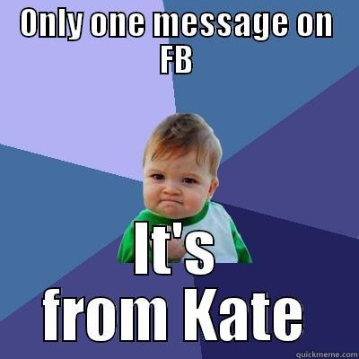 dammit quickmeme i dont need no title - ONLY ONE MESSAGE ON FB IT'S FROM KATE Success Kid