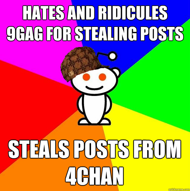 Hates and ridicules 9gag for stealing posts steals posts from 4chan  Scumbag Redditor