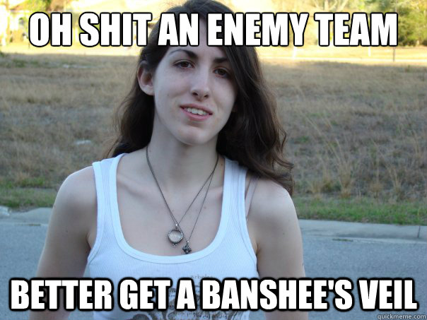 oh shit an enemy team better get a banshee's veil - oh shit an enemy team better get a banshee's veil  Oh Shit Sar