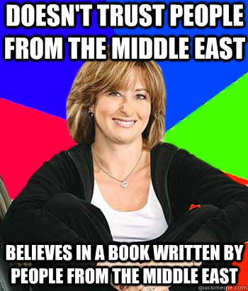 doesn't trust people from the middle east believes in a book written by people from the middle east  Sheltering Suburban Mom