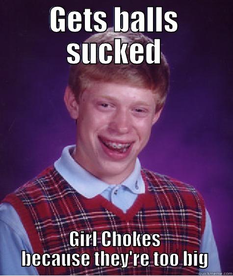 GETS BALLS SUCKED GIRL CHOKES BECAUSE THEY'RE TOO BIG Bad Luck Brian