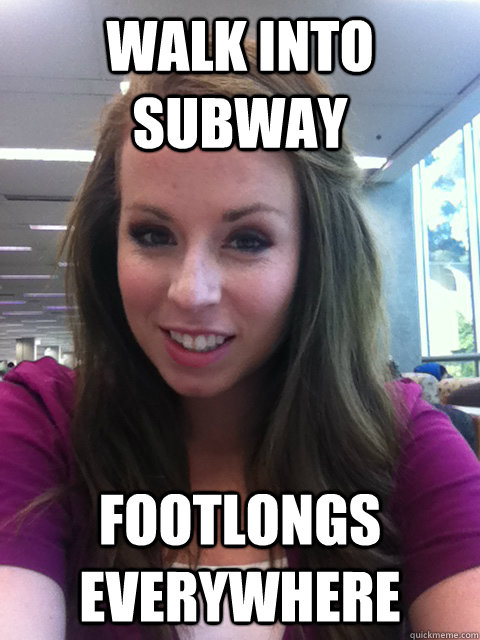 walk into subway footlongs everywhere  Ridiculously Photogenic Girl
