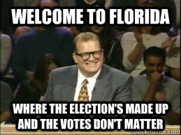 Welcome to Florida where the election's made up and the votes don't matter  whose line drew