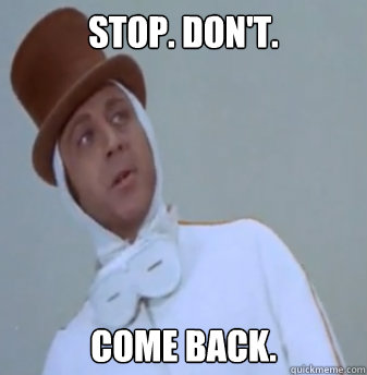 Stop. Don't. Come Back. - Stop. Don't. Come Back.  Apathetic Wonka