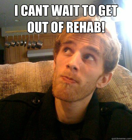 I cant wait to get out of rehab!  - I cant wait to get out of rehab!   Honest Hutch