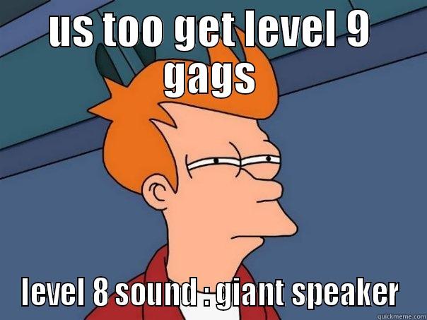 US TOO GET LEVEL 9 GAGS LEVEL 8 SOUND : GIANT SPEAKER Futurama Fry