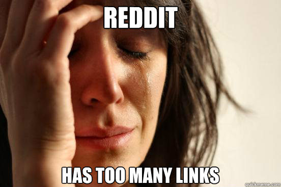 reddit has too many links  First World Problems
