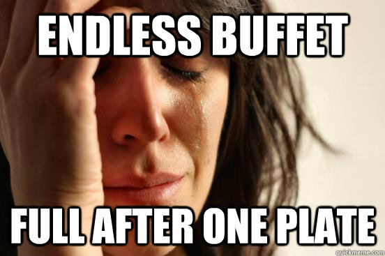 Endless Buffet Full after one plate  First World Problems