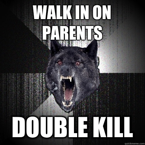WALK IN ON PARENTS DOUBLE KILL  Insanity Wolf