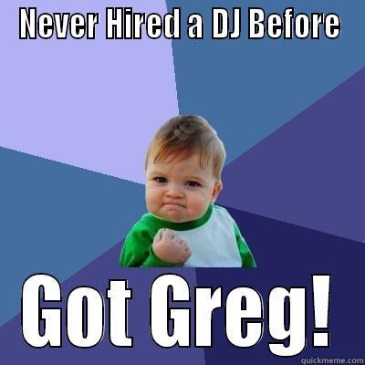 NEVER HIRED A DJ BEFORE GOT GREG! Success Kid