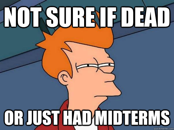 Not sure if dead Or just had midterms   Futurama Fry