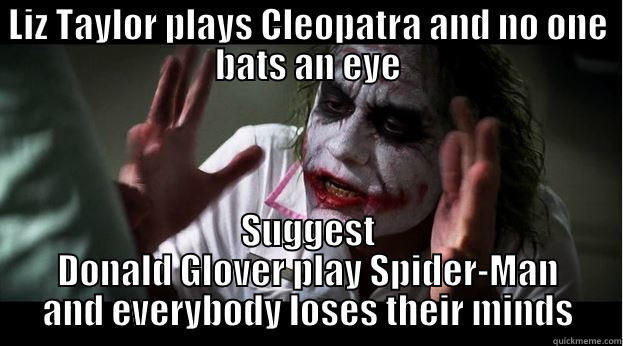 LIZ TAYLOR PLAYS CLEOPATRA AND NO ONE BATS AN EYE SUGGEST DONALD GLOVER PLAY SPIDER-MAN AND EVERYBODY LOSES THEIR MINDS Joker Mind Loss