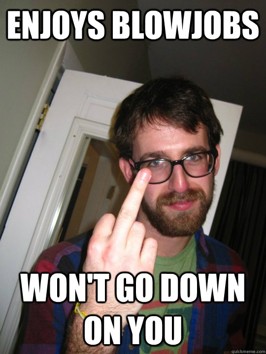 enjoys blowjobs won't go down on you - enjoys blowjobs won't go down on you  Bad Boyfriend Ben