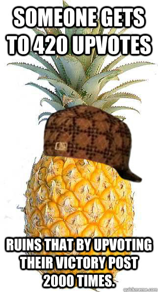 Someone gets to 420 upvotes Ruins that by upvoting their victory post 2000 times.  Scumbag Pineapple
