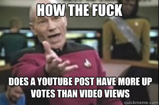 HOW THE FUCK does a youtube post have more up votes than video views  star trek