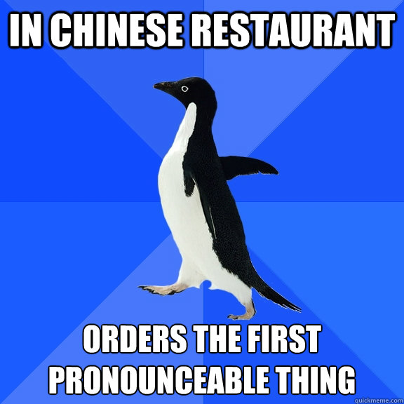 In Chinese Restaurant Orders the first pronounceable thing   Socially Awkward Penguin