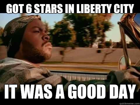 Got 6 stars in Liberty City IT WAS A GOOD DAY - Got 6 stars in Liberty City IT WAS A GOOD DAY  ice cube good day