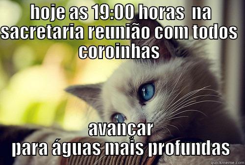 HOJE AS 19:00 HORAS  NA SACRETARIA REUNIÃO COM TODOS  COROINHAS  AVANÇAR PARA ÁGUAS MAIS PROFUNDAS First World Problems Cat