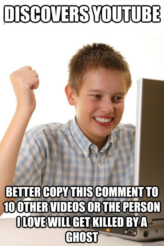 DISCOVERS YOUTUBE BETTER COPY THIS COMMENT TO 10 OTHER VIDEOS OR THE PERSON I LOVE WILL GET KILLED BY A GHOST   1st Day Internet Kid