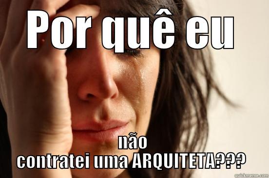 POR QUÊ EU NÃO CONTRATEI UMA ARQUITETA???  First World Problems