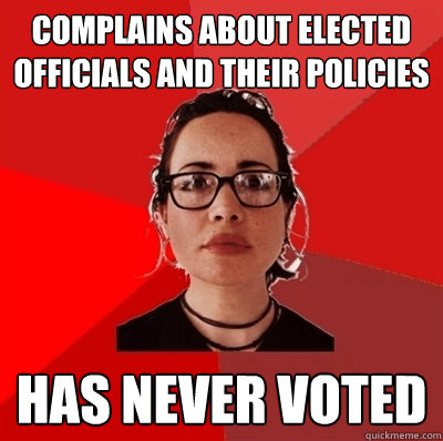 Complains about elected officials and their policies has never voted - Complains about elected officials and their policies has never voted  Liberal Douche Garofalo