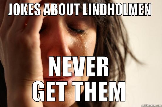 JOKES ABOUT LINDHOLMEN NEVER GET THEM First World Problems