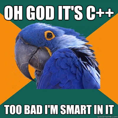 OH GOD IT'S C++ TOo bad i'm smart in it  Paranoid Parrot