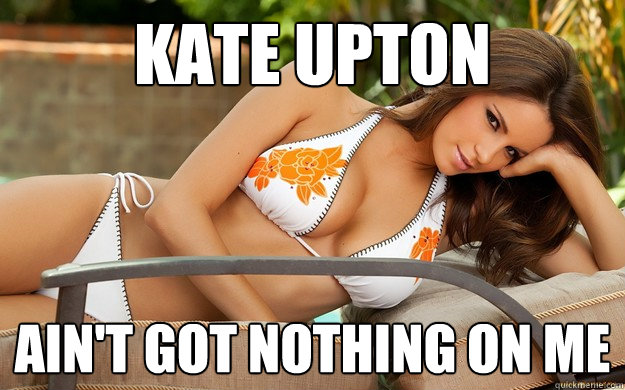 Kate Upton Ain't Got Nothing On Me  That Hot Chick