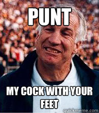 punt my cock with your feet - punt my cock with your feet  Scumbag Jerry Sandusky