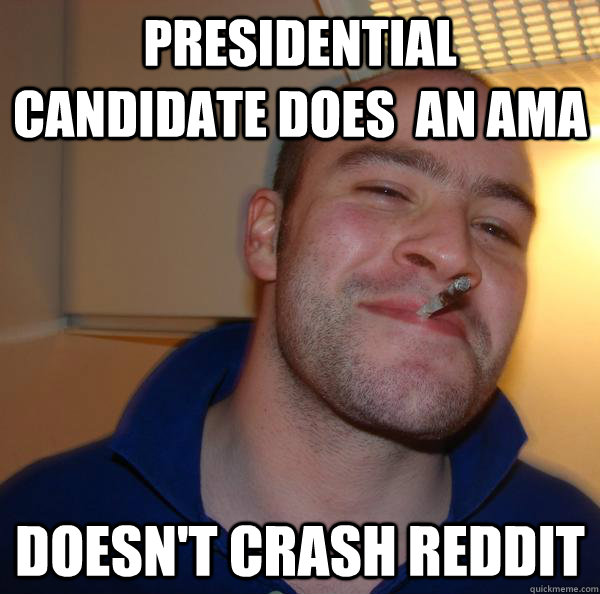 Presidential Candidate does  an ama Doesn't crash reddit - Presidential Candidate does  an ama Doesn't crash reddit  Misc