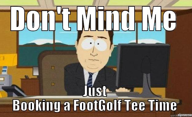 DON'T MIND ME JUST BOOKING A FOOTGOLF TEE TIME aaaand its gone