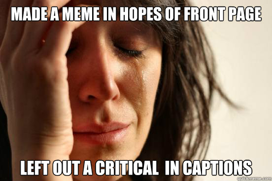 made a meme in hopes of front page left out a critical  in captions  First World Problems