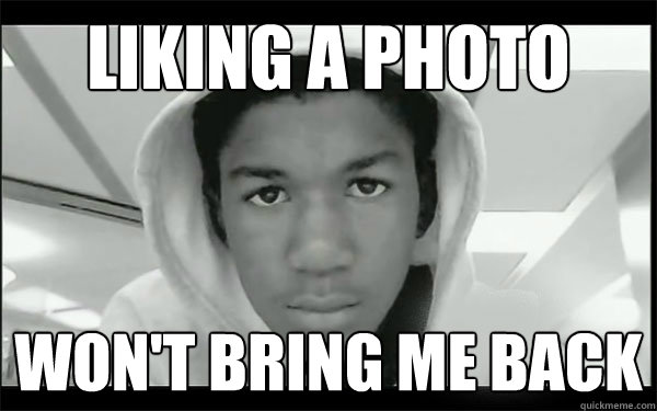Liking a photo Won't bring me back  Logical Trayvon Martin
